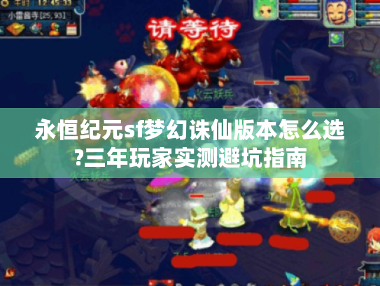 永恒纪元sf梦幻诛仙版本怎么选?三年玩家实测避坑指南