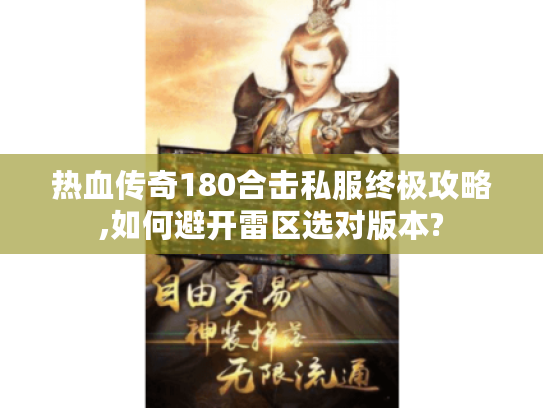 热血传奇180合击私服终极攻略,如何避开雷区选对版本?