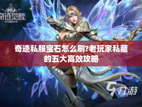 奇迹私服宝石怎么刷?老玩家私藏的五大高效攻略