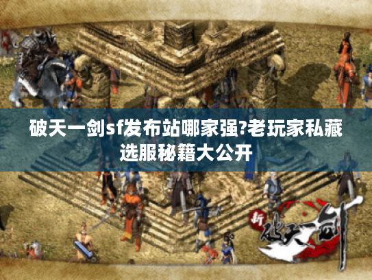 破天一剑sf发布站哪家强?老玩家私藏选服秘籍大公开