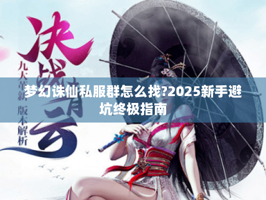 梦幻诛仙私服群怎么找?2025新手避坑终极指南