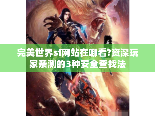 完美世界sf网站在哪看?资深玩家亲测的3种安全查找法