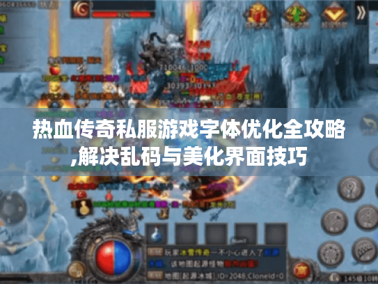 热血传奇私服游戏字体优化全攻略,解决乱码与美化界面技巧 热血传奇私服游戏字体优化全攻略,解决乱码与美化界面技巧