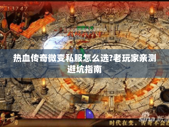 热血传奇微变私服怎么选?老玩家亲测避坑指南 热血传奇微变私服怎么选?老玩家亲测避坑指南