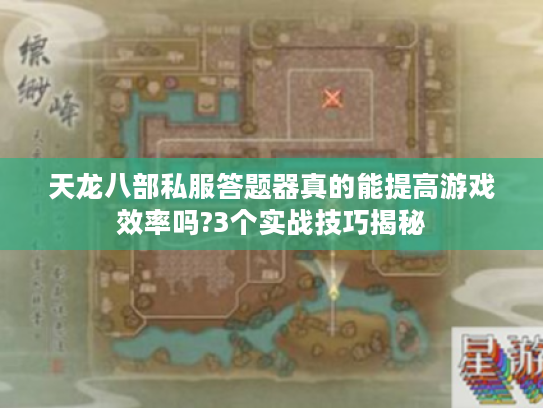 天龙八部私服答题器真的能提高游戏效率吗?3个实战技巧揭秘