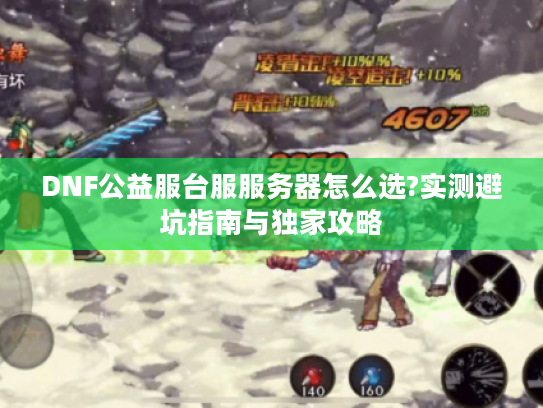 DNF公益服台服服务器怎么选?实测避坑指南与独家攻略