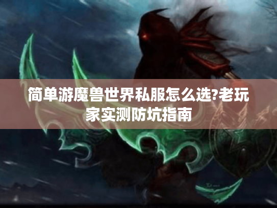简单游魔兽世界私服怎么选?老玩家实测防坑指南