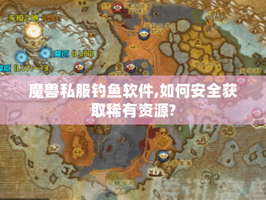 魔兽私服钓鱼软件,如何安全获取稀有资源?