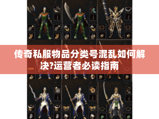 传奇私服物品分类号混乱如何解决?运营者必读指南