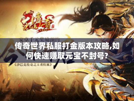 传奇世界私服打金版本攻略,如何快速赚取元宝不封号?