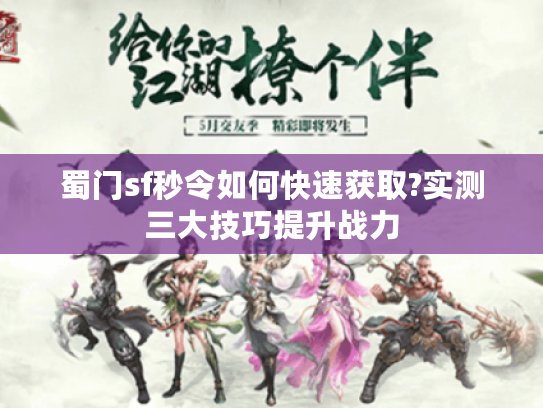 蜀门sf秒令如何快速获取?实测三大技巧提升战力