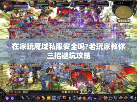 在家玩魔域私服安全吗?老玩家教你三招避坑攻略 在家玩魔域私服安全吗?老玩家教你三招避坑攻略