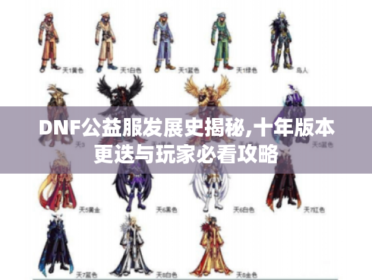 DNF公益服发展史揭秘,十年版本更迭与玩家必看攻略