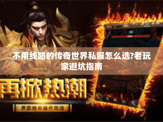 不用线路的传奇世界私服怎么选?老玩家避坑指南
