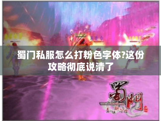蜀门私服怎么打粉色字体?这份攻略彻底说清了