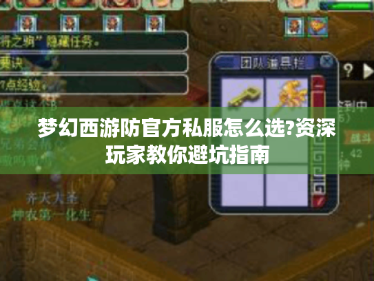 梦幻西游防官方私服怎么选?资深玩家教你避坑指南