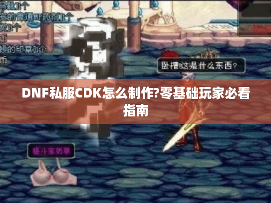 DNF私服CDK怎么制作?零基础玩家必看指南