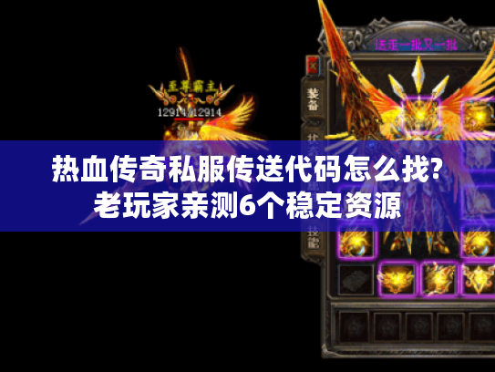 热血传奇私服传送代码怎么找?老玩家亲测6个稳定资源