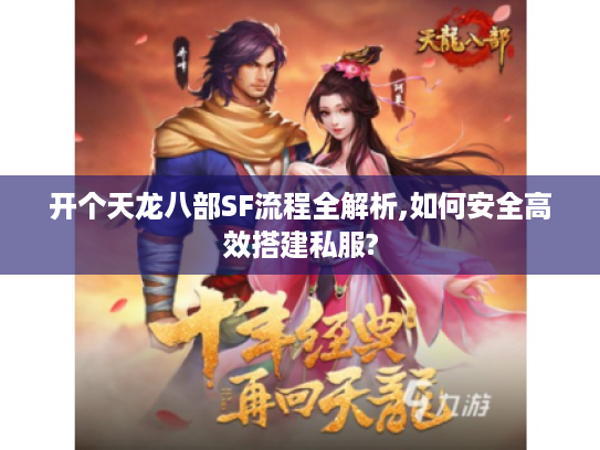 开个天龙八部SF流程全解析,如何安全高效搭建私服?