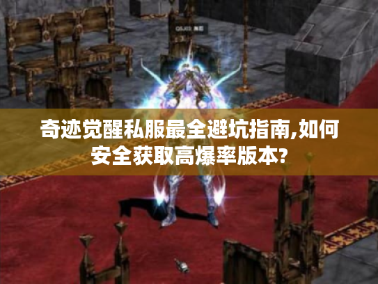 奇迹觉醒私服最全避坑指南,如何安全获取高爆率版本? 奇迹觉醒私服最全避坑指南,如何安全获取高爆率版本?