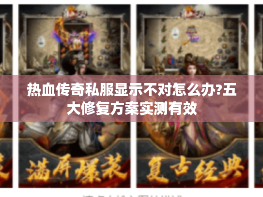 热血传奇私服显示不对怎么办?五大修复方案实测有效 热血传奇私服显示不对怎么办?五大修复方案实测有效