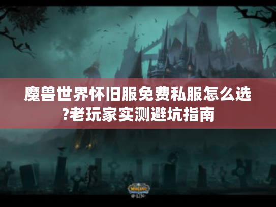 魔兽世界怀旧服免费私服怎么选?老玩家实测避坑指南