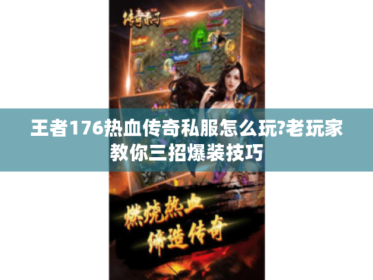 王者176热血传奇私服怎么玩?老玩家教你三招爆装技巧