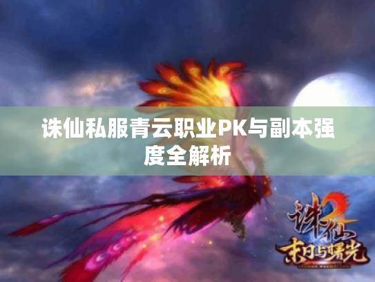 诛仙私服青云职业PK与副本强度全解析