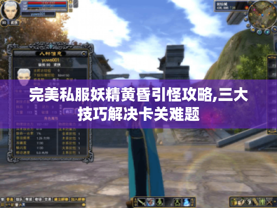 完美私服妖精黄昏引怪攻略,三大技巧解决卡关难题 完美私服妖精黄昏引怪攻略,三大技巧解决卡关难题