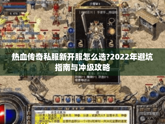热血传奇私服新开服怎么选?2022年避坑指南与冲级攻略