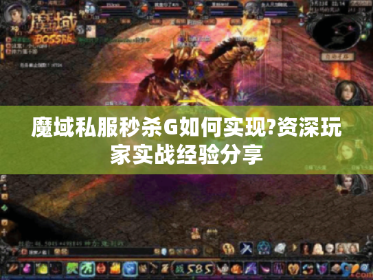 魔域私服秒杀G如何实现?资深玩家实战经验分享 魔域私服秒杀G如何实现?资深玩家实战经验分享