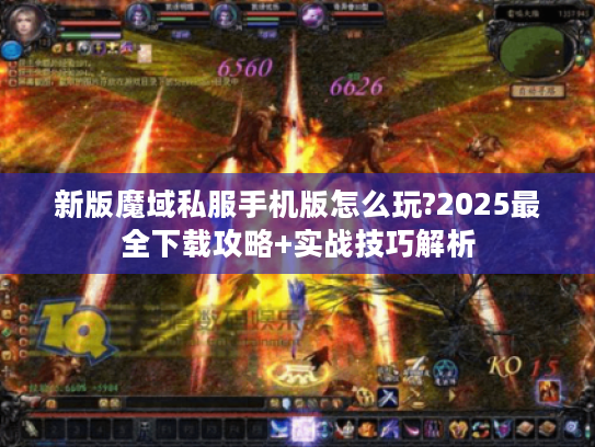 新版魔域私服手机版怎么玩?2025最全下载攻略+实战技巧解析