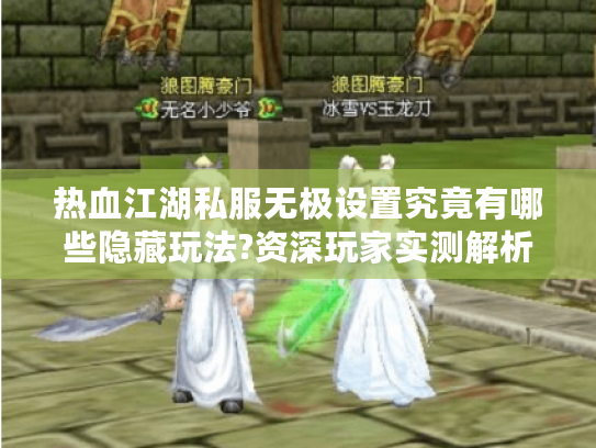 热血江湖私服无极设置究竟有哪些隐藏玩法?资深玩家实测解析