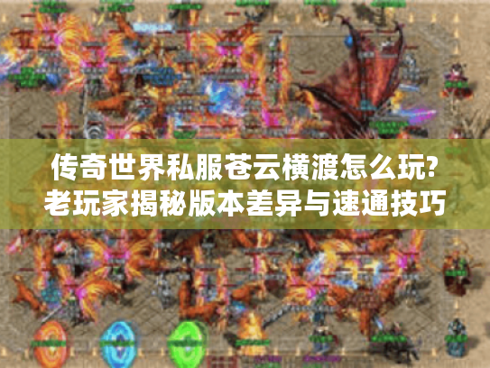 传奇世界私服苍云横渡怎么玩?老玩家揭秘版本差异与速通技巧 传奇世界私服苍云横渡怎么玩?老玩家揭秘版本差异与速通技巧