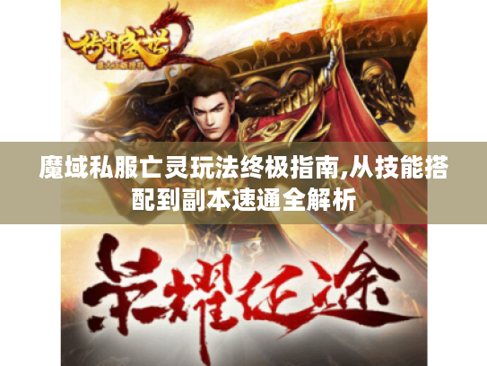 魔域私服亡灵玩法终极指南,从技能搭配到副本速通全解析