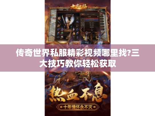 传奇世界私服精彩视频哪里找?三大技巧教你轻松获取