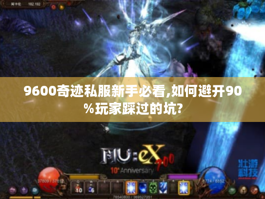 9600奇迹私服新手必看,如何避开90%玩家踩过的坑?