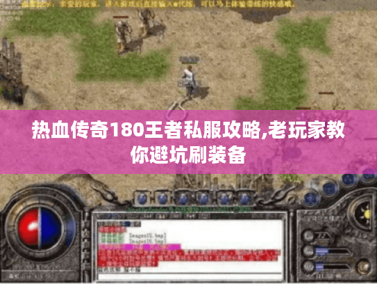 热血传奇180王者私服攻略,老玩家教你避坑刷装备