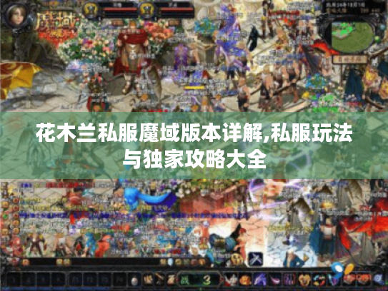 花木兰私服魔域版本详解,私服玩法与独家攻略大全