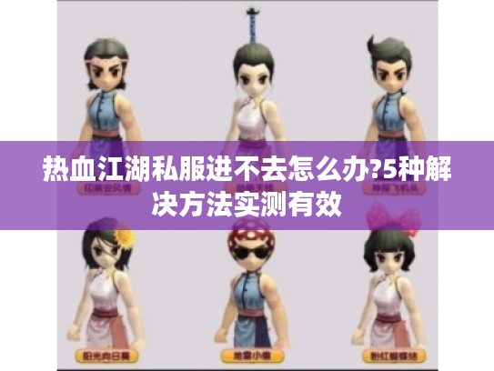 热血江湖私服进不去怎么办?5种解决方法实测有效