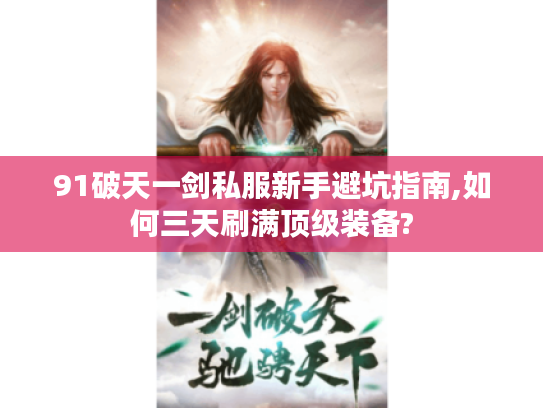 91破天一剑私服新手避坑指南,如何三天刷满顶级装备?
