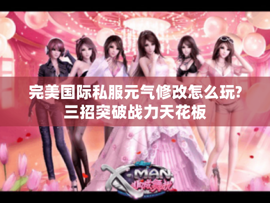 完美国际私服元气修改怎么玩?三招突破战力天花板