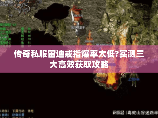 传奇私服宙迪戒指爆率太低?实测三大高效获取攻略 传奇私服宙迪戒指爆率太低?实测三大高效获取攻略