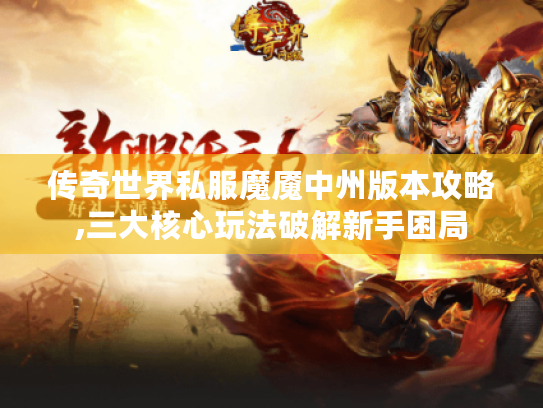 传奇世界私服魔魇中州版本攻略,三大核心玩法破解新手困局