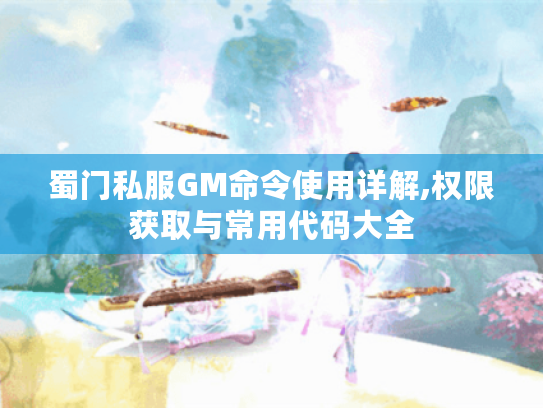 蜀门私服GM命令使用详解,权限获取与常用代码大全