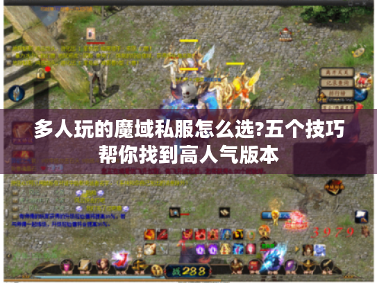 多人玩的魔域私服怎么选?五个技巧帮你找到高人气版本