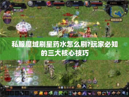 私服魔域刷星药水怎么刷?玩家必知的三大核心技巧