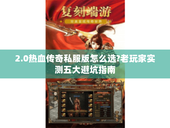 2.0热血传奇私服版怎么选?老玩家实测五大避坑指南