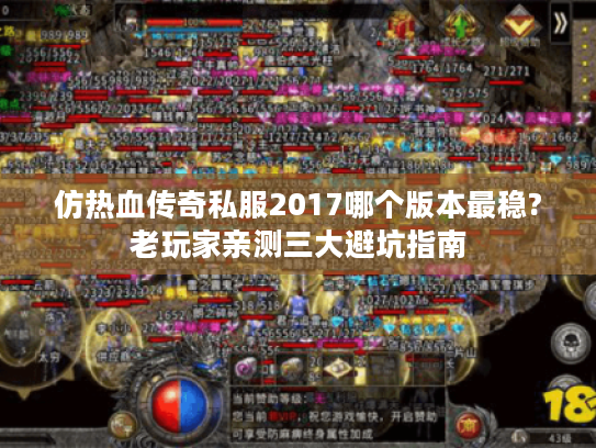 仿热血传奇私服2017哪个版本最稳?老玩家亲测三大避坑指南 仿热血传奇私服2017哪个版本最稳?老玩家亲测三大避坑指南