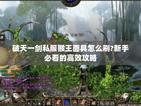 破天一剑私服猴王面具怎么刷?新手必看的高效攻略